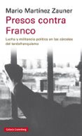 PRESOS CONTRA FRANCO: LUCHAS Y MILITANCIA POLITICA EN LAS CARCELES DEL TARDOFRANQUISMO di MARTINEZ ZAUNER, MARIO 