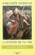 MARGUERITE YOURCENAR: LA INVENCION DE UNA VIDA de SAVIGNEAU, JOSYANE 
