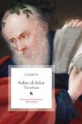 SOBRE EL DOLOR: TUSCULANAS de CICERON 