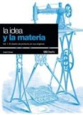 LA IDEA Y LA MATERIA: VOL.1 EL DISEO DE PRODUCTO EN SUS ORIGENES de CAMPI I VALLS, ISABEL 
