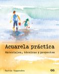 ACUARELA PRACTICA. MATERIALES, TECNICAS Y PROYECTOS de TAPPENDEN, CURTIS 