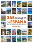 365 LUGARES DE ESPAA: QUE NO PUEDES DEJAR DE VISITAR de NADAL, PACO 