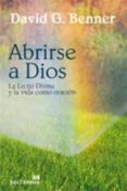 ABRIRSE A DIOS: LA LECTIO DIVINA Y LA VIDA COMO ORACION de BENNER, DAVID G. 