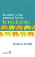 LA RESILIENCIA: EL SECRETO DE LAS PERSONAS FUERTES de GRUHL, MONIKA 
