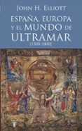 ESPAA, EUROPA Y EL MUNDO DE ULTRAMAR (1500-1800) de ELLIOTT, JOHN H. 