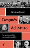 DESPUES DEL MURO: LA RECONSTRUCCION DEL MUNDO DESPUES 1989 di SPOHR, KRISTINA 