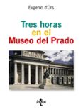 TRES HORAS EN EL MUSEO DEL PRADO di D`ORS, EUGENIO 