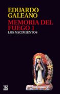 MEMORIA DEL FUEGO (T. I): LOS NACIMIENTOS de GALEANO, EDUARDO 