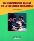 LAS COMPETENCIAS BASICAS EN LA EDUCACION OBLIGATORIA de SARRAMONA, JAUME 