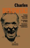 CHARLES BUKOWSKI (CONTIENE: ESCRITOS DE UN VIEJO INDECENTE; LA MAQUINA DE FOLLAR; ERECCIONES, EYACULACIONES, EXHIBICIONES de BUKOWSKI, CHARLES 