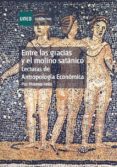 ENTRE LAS GRACIAS Y EL MOLINO SATANICO.LECTURAS DE ANTROPOLOGIA E CONOMICA de MORENO FELIU, PAZ 