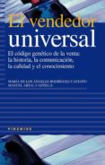 EL VENDEDOR UNIVERSAL: EL CODIGO GENETICO DE LA VENTA. LA HISTORI A, LA COMUNICACION, LA CALIDAD Y EL CONOCIMIENTO di RODRIGUEZ CASTAO, MARIA ANGELES  ARTAL CASTELLS, MANUEL 
