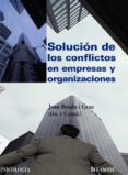 SOLUCION DE LOS CONFLICTOS EN EMPRESAS Y ORGANIZACIONES de BOADA I GRAU, JOAN 
