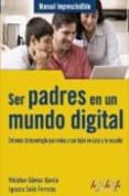 SER PADRES EN UN MUNDO DIGITAL: ENTIENDA LA TECNOLOGIA QUE RODEA A SUS HIJOS EN CASA Y LA ESCUELA (MANUAL IMPRESCINDIBLE) de GOMEZ GARCIA, MELCHOR  SOLIS FERRERAS, IGNACIO 
