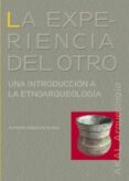 LA EXPERIENCIA DEL OTRO: UNA INTRODUCCION A LA ETNOARQUEOLOGIA di GONZALEZ RUIBAL, ALFREDO 