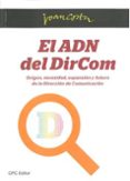 EL ADN DEL DIRCOM: ORIGEN, NECESIDAD, EXPANSION Y FUTURO DE LA DI RECCION DE COMUNICACION de COSTA, JOAN 