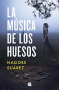 LA MUSICA DE LOS HUESOS de SUAREZ, NAGORE 