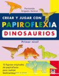 CREAR Y JUGAR CON PAPIROFLEXIA. DINOSAURIOS di GILGADO GOMEZ, FERNANDO 
