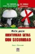 GUIA PARA IDENTIFICAR SETAS CON SEGURIDAD: LAS MEJORES SETAS COME STIBLES Y SUS DOBLES VENENOSAS (2 ED.) di GERHARDT, EWALD 