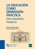 LA EDUCACION COMO DIMENSION PRACTICA: UNA RESPUESTA HISTORICA di NEGRIN FAJARDO, OLEGARIO 