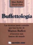 BUFFETTOLOGIA: LAS TECNICAS JAMAS CONTADAS QUE HAN HECHO DE WARREN BUFFET EL INVERSOR MAS FAMOSO DEL MUNDO de BUFFETT, MARY 