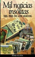 MIL NOTICIAS INSOLITAS DEL PAIS DE LOS VASCOS di EGAA, IAKI 