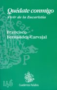 QUEDATE CONMIGO: VIVIR DE LA EUCARISTIA de FERNANDEZ-CARVAJAL, FRANCISCO 