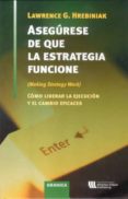 ASEGURESE DE QUE LA ESTRATEGIA FUNCIONE: COMO LIBERAR LA EJECUCIO N Y EL CAMBIO EFICAES di HREBINIAK, LAWRENCE G. 