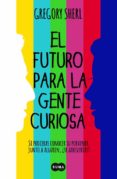 EL FUTURO PARA LA GENTE CURIOSA de SHERL, GREGORY 