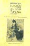 HISTORIA DE LA EDICION Y DE LA LECTURA EN ESPAA 1472-1914 di INFANTES, VICTOR 