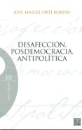DESAFECCION, POSDEMOCRACIA Y ANTIPOLITICA de ORTI BORDAS, JOSE MIGUEL 