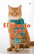EL MUNDO SEGUN BOB: LAS AVENTURAS DEL ASTUTO GATO CALLEJERO Y SU AMIGO de BOWEN, JAMES 