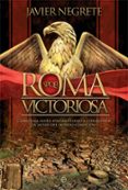 ROMA VICTORIOSA. CMO UNA ALDEA ITALIANA LLEG A CONQUISTAR LA MI TAD DEL MUNDO CONOCIDO de NEGRETE, JAVIER 