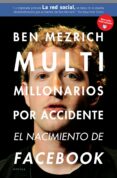 MULTIMILLONARIOS POR ACCIDENTE: EL NACIMIENTO DE FACEBOOK. UNA HI STORIA DE SEXO, DINERO, TALENTO Y TRAICION de MEZRICH, BEN 