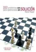 222 PROBLEMAS CON SOLUCION PARA AJEDRECISTAS SIN SOLUCION de MAYER, RENE 