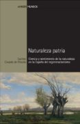 NATURALEZA PATRIA. CIENCIA Y SENTIMIENTO DE LA NATURALEZA EN LA E ESPAA DEL REGENERACIONISMO de CASADO DE OTAOLA, SANTOS 