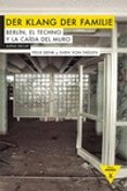 DER KLANG DER FAMILIE: BERLIN, EL TECHNO Y LA CAIDA DEL MURO di DENK, FELIX VON THULEN, SVEN 