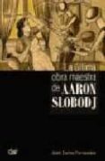LA ULTIMA OBRA MAESTRA DE AARON SLOBODJ di FERNANDES, JOSE CARLOS 