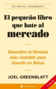 EL PEQUEO LIBRO QUE BATE AL MERCADO : DESCUBRA LA FORMULA MAS RE NTABLE PARA INVERTIR EN BOLSA di GREENBLATT, JOEL 