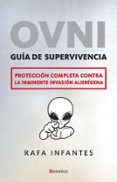 OVNI: GUIA DE SUPERVIVENCIA: PROTECCION COMPLETA CONTRA LA INMINE NTE INVASION ALIENIGENA de INFANTES, RAFA 
