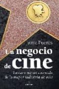UN NEGOCIO DE CINE: LA CARA MENOS CONOCIDA DE LA MAYOR INDUSTRIA DE OCIO di FUERTES, JAIME 