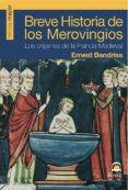 BREVE HISTORIA DE LOS MEROVINGIOS: LOS ORIGENES DE LA FRANCIA MED IEVAL di BENDRISS, ERNEST 