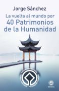 LA VUELTA AL MUNDO POR 40 PATRIMONIOS DE LA HUMANIDAD de SANCHEZ, JORGE 