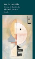 VER LO INVISIBLE: ACERCA DE KANDINSKY de HENRY, MICHEL 