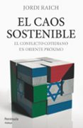 EL CAOS SOSTENIBLE: EL CONFLICTO COTIDIANO EN ORIENTE PROXIMO de RAICH, JORDI   RAICH, JORDI 