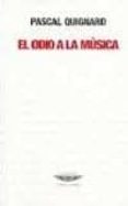 EL ODIO A LA MUSICA di QUIGNARD, PASCAL 