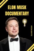 Elon Musk Documentary: Elon Musk Biography Of His Life (ebook)