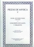 PIEZAS DE MUSICA V: (2 VOLS.): CONCIERTO DE FLAUTA Y ORQUESTA; PA RTICELLAS de OSANZ, MIGUEL ANTONINO  SANCHEZ SISCART, MONTSERRAT  GONZALO LOPEZ, JESUS 