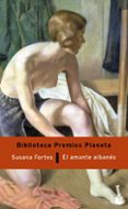 EL AMANTE ALBANES (FINALISTA PREMIO PLANETA 2003) de FORTES, SUSANA 