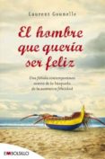 EL HOMBRE QUE QUERIA SER FELIZ di GOUNELLE, LAURENT 